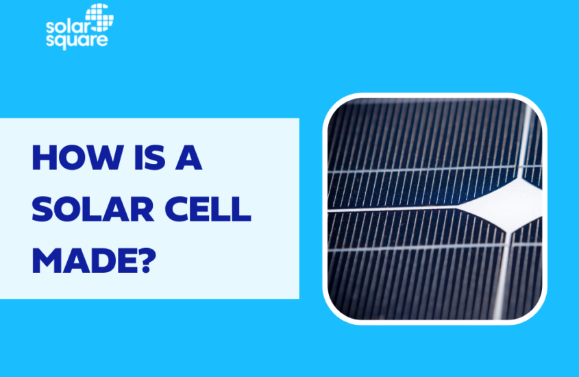 How Is A Solar Cell Made: Construction, Working & Power Output