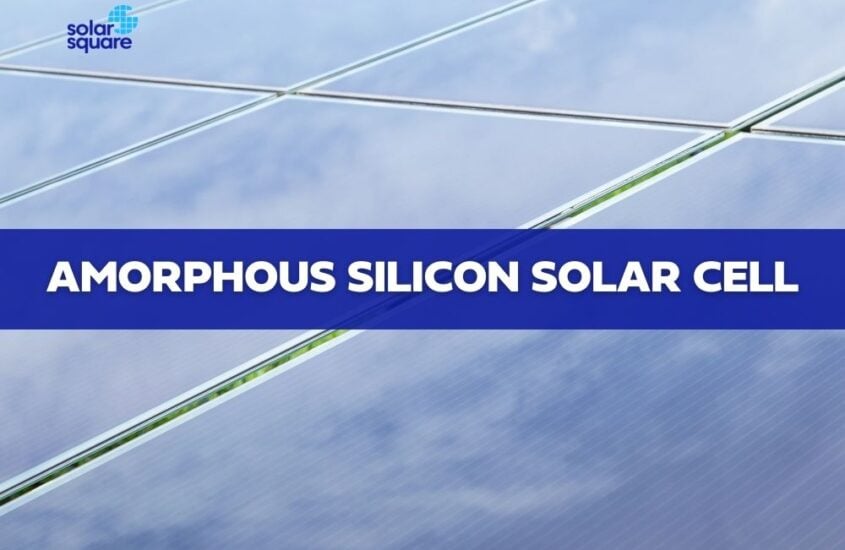 Amorphous Silicon Solar Cell: Components, Working Principle, Price, and Pros & Cons