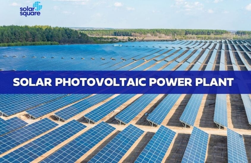 Everything To Know About A Solar Photovoltaic Power Plant