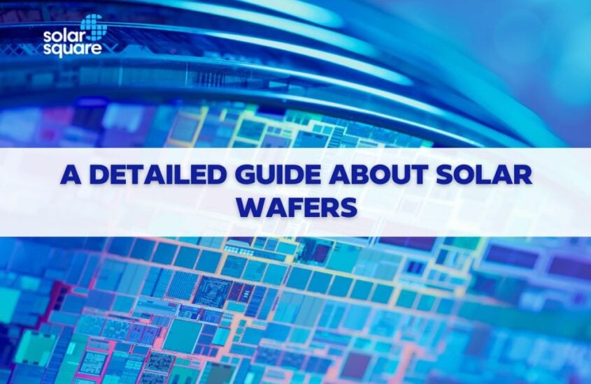 A Detailed Guide about Solar Wafers: Application And Types