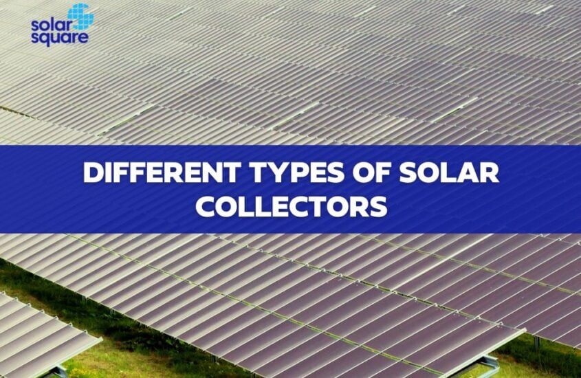 Different Types Of Solar Collectors: A Detailed Guide