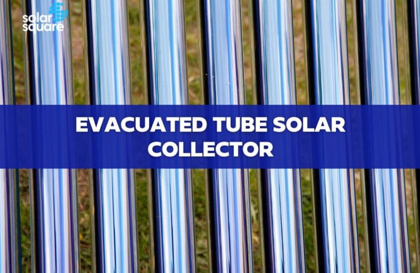 Evacuated Tube Solar Collector: Types, Uses, Price, and More