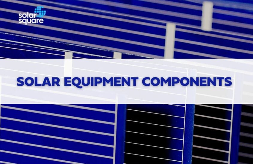 Solar Equipment Components: What are they and their functions?