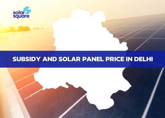 Learn All About Subsidy and Solar Panel Price in Delhi