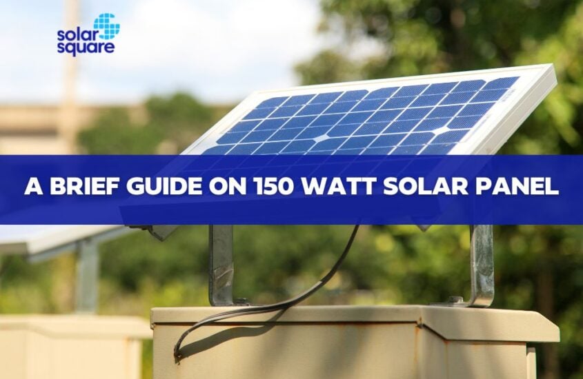 A DETAILED GUIDE ON A 150 WATT SOLAR PANEL: WORKING, APPLICATION, TYPES & PRICING