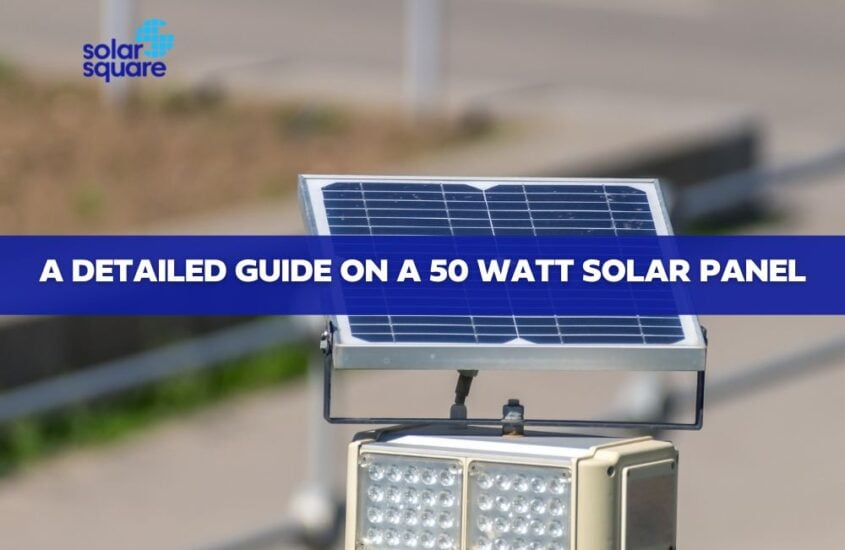 A Detailed Guide on a 50 Watt Solar Panel: Working, Application, Types & Pricing