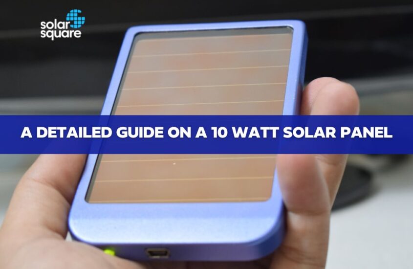 A Detailed Guide on a 10 Watt Solar Panel: Types, Price, Benefits, and More