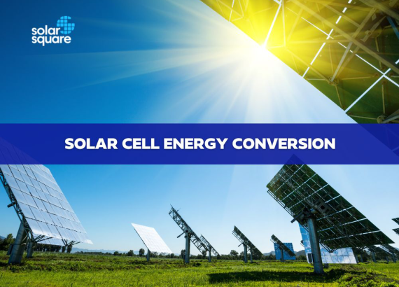 A Detailed Guide To Learn Everything About Solar Cell Energy Conversion