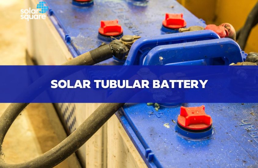 What is a Solar Tubular Battery? Know its Types, Functions, Application, and More