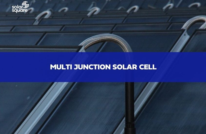 Everything you Need to Know About a Multi Junction Solar Cell