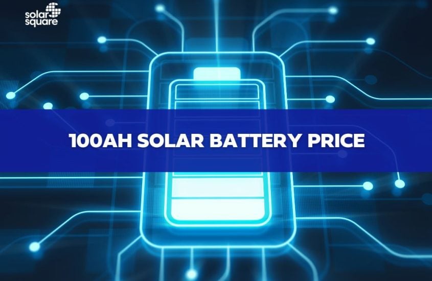 100ah Solar Battery Price: Things you should know